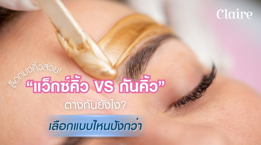 ล็อกมงคิ้วสวย! แว็กซ์คิ้ว VS กันคิ้ว ต่างกันยังไง เลือกแบบไหนปังกว่า